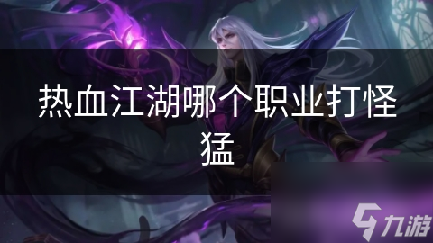 热血江湖哪个职业打怪猛