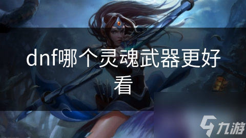 dnf哪個靈魂武器更好看