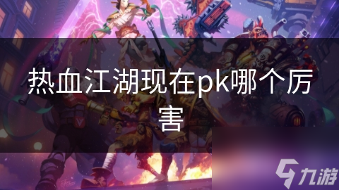 热血江湖现在pk哪个厉害
