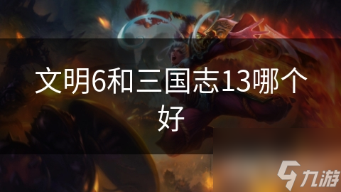 文明6和三国志13哪个好