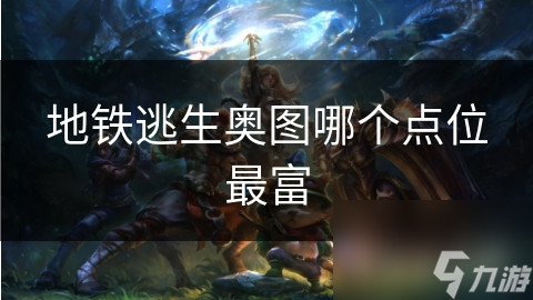地铁逃生奥图哪个点位最富
