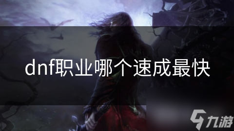 dnf职业哪个速成最快