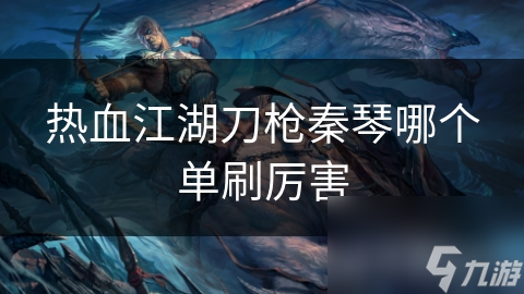 热血江湖刀枪秦琴哪个单刷厉害