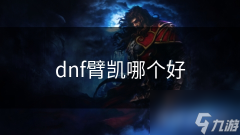 dnf臂凱哪個(gè)好