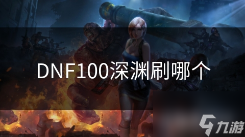 DNF100深淵刷哪個(gè)