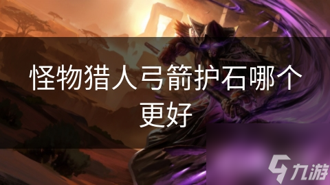 怪物猎人弓箭护石哪个更好