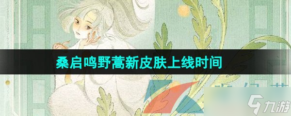 《王者榮耀》桑啟鳴野蒿新皮膚上線時(shí)間