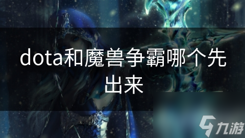 dota和魔兽争霸哪个先出来