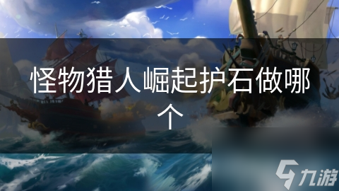 怪物猎人崛起护石做哪个
