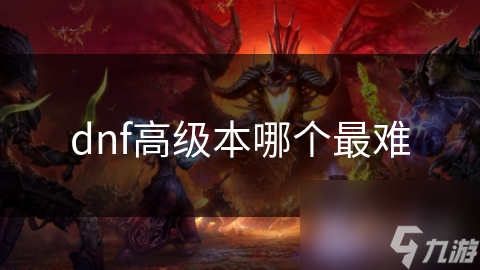 dnf高級(jí)本哪個(gè)最難