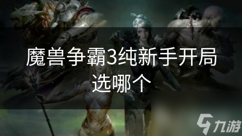 魔獸爭(zhēng)霸3純新手開(kāi)局選哪個(gè)