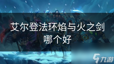 艾尔登法环焰与火之剑哪个好