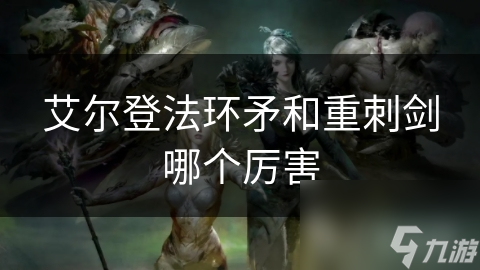 艾尔登法环矛和重刺剑哪个厉害