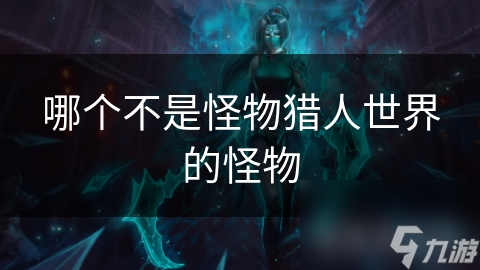 哪个不是怪物猎人世界的怪物