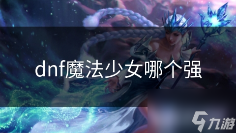 dnf魔法少女哪个强