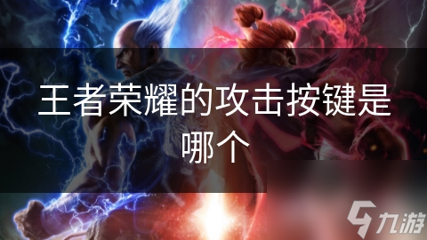 王者荣耀的攻击按键是哪个