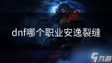 dnf哪個職業(yè)安逸裂縫