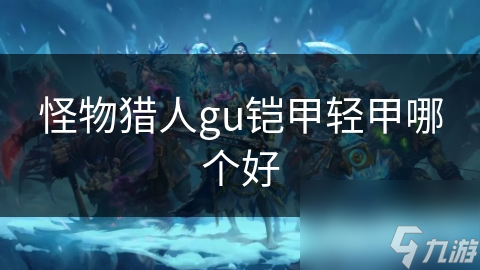 怪物獵人gu鎧甲輕甲哪個好