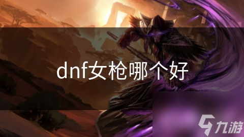 dnf女槍哪個(gè)好
