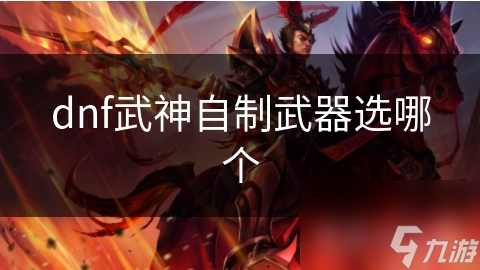 dnf武神自制武器選哪個(gè)