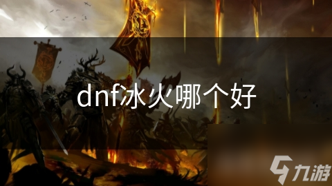 dnf冰火哪个好