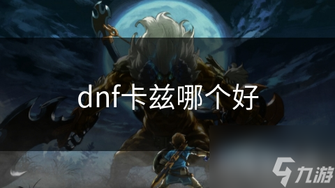 dnf卡兹哪个好