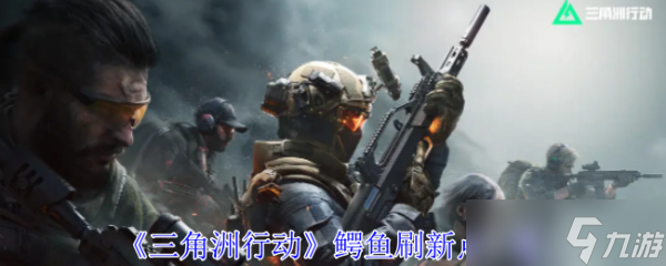 三角洲行动鳄鱼在哪个图 三角洲行动鳄鱼刷新点一览