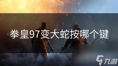 拳皇97变大蛇按哪个键