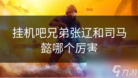 挂机吧兄弟张辽和司马懿哪个厉害