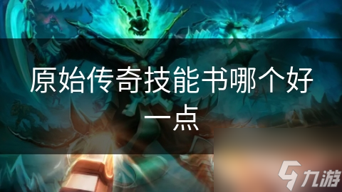 原始传奇技能书哪个好一点