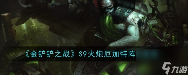 金鏟鏟之戰(zhàn)S9火炮厄加特陣容怎么玩