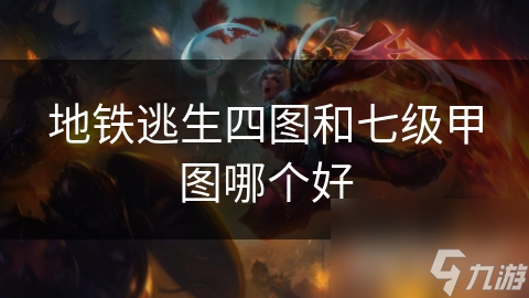 地铁逃生四图和七级甲图哪个好