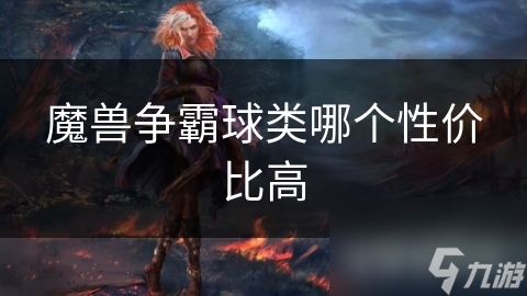 魔兽争霸球类哪个性价比高