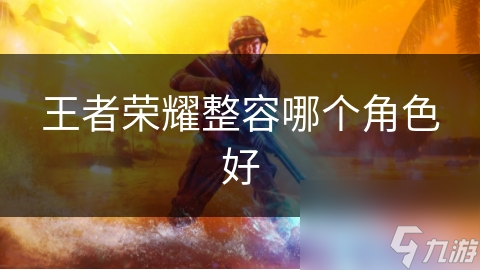 王者榮耀整容哪個角色好