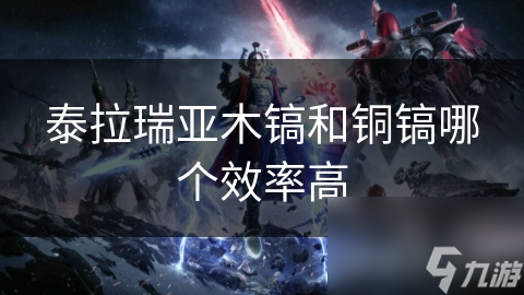 泰拉瑞亚木镐和铜镐哪个效率高