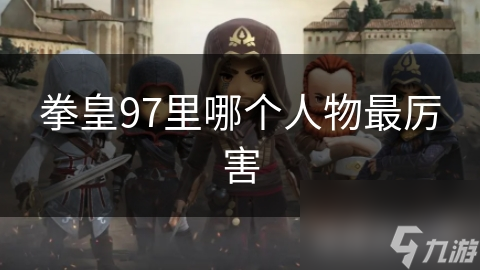拳皇97里哪个人物最厉害