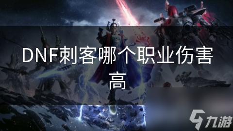 DNF刺客哪個職業(yè)傷害高