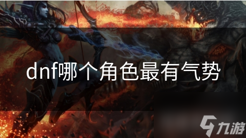 dnf哪个角色最有气势