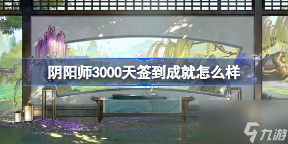 陰陽師3000天簽到成就怎么樣 陰陽師3000天簽到成就福利介紹