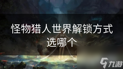 怪物猎人世界解锁方式选哪个