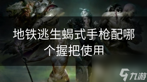 地铁逃生蝎式手枪配哪个握把使用