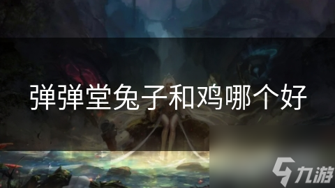 彈彈堂兔子和雞哪個(gè)好
