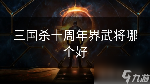 三国杀十周年界武将哪个好