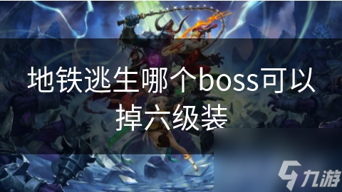 地铁逃生哪个boss可以掉六级装