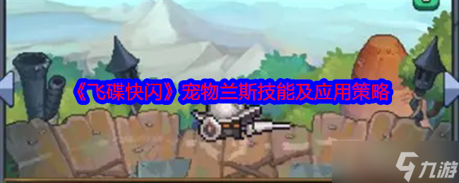 《飞碟快闪》宠物兰斯技能及应用策略