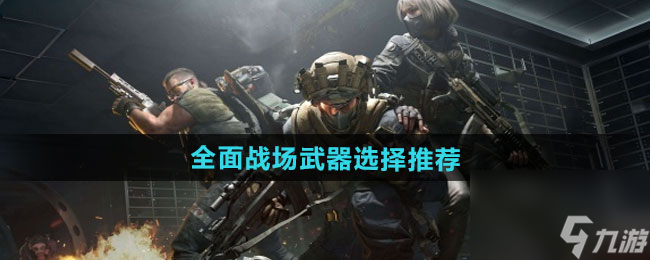 《三角洲行動(dòng)》全面戰(zhàn)場(chǎng)武器選擇推薦