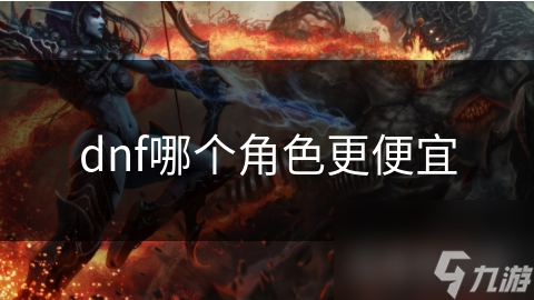 dnf哪个角色更便宜