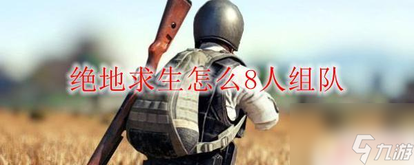 瘋狂射擊求生怎么8個人玩 絕地求生8人組隊(duì)規(guī)則