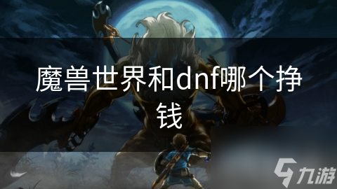 魔兽世界和dnf哪个挣钱