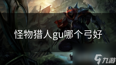 怪物猎人gu哪个弓好